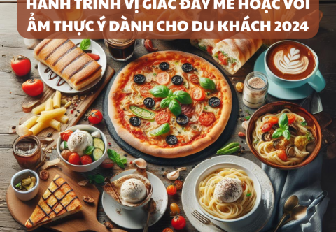 Hành Trình Vị Giác Đầy Mê Hoặc Với Ẩm Thực Ý Dành Cho Du Khách 2024